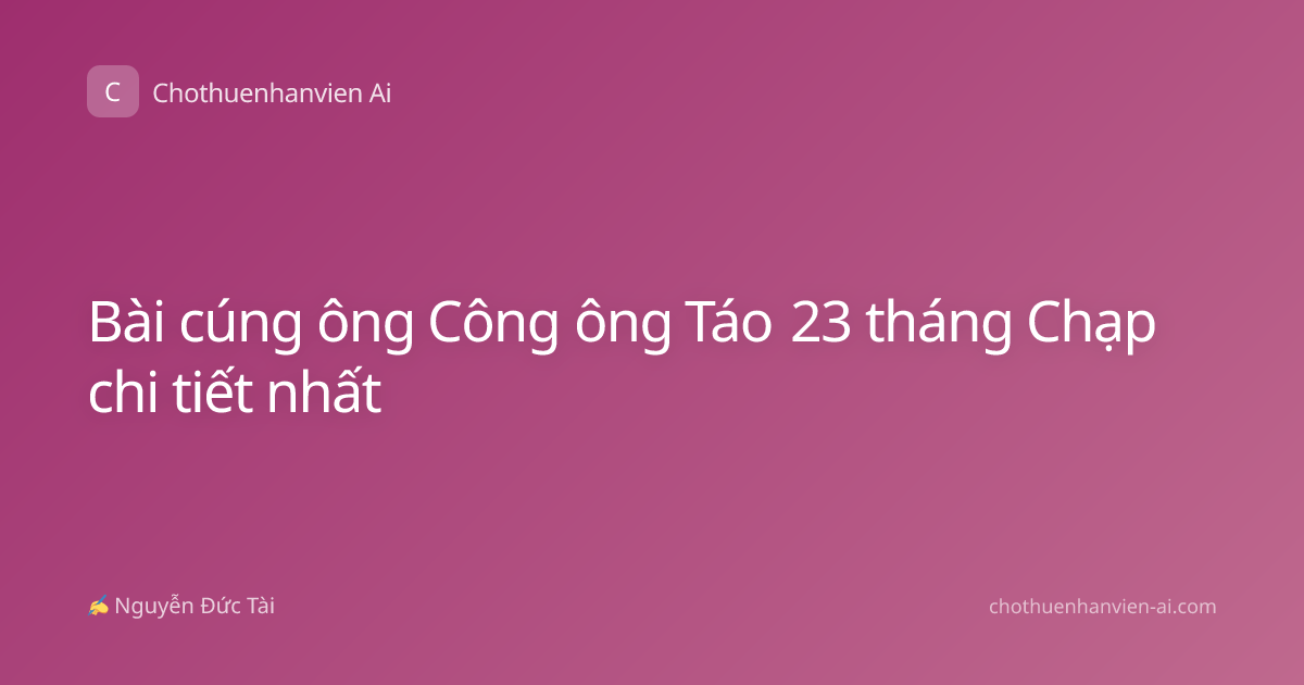 Bài cúng ông Công ông Táo 23 tháng Chạp chi tiết nhất