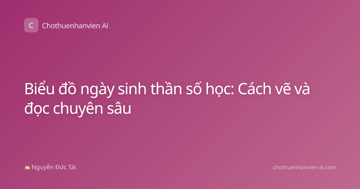 Biểu đồ ngày sinh thần số học: Cách vẽ và đọc chuyên sâu