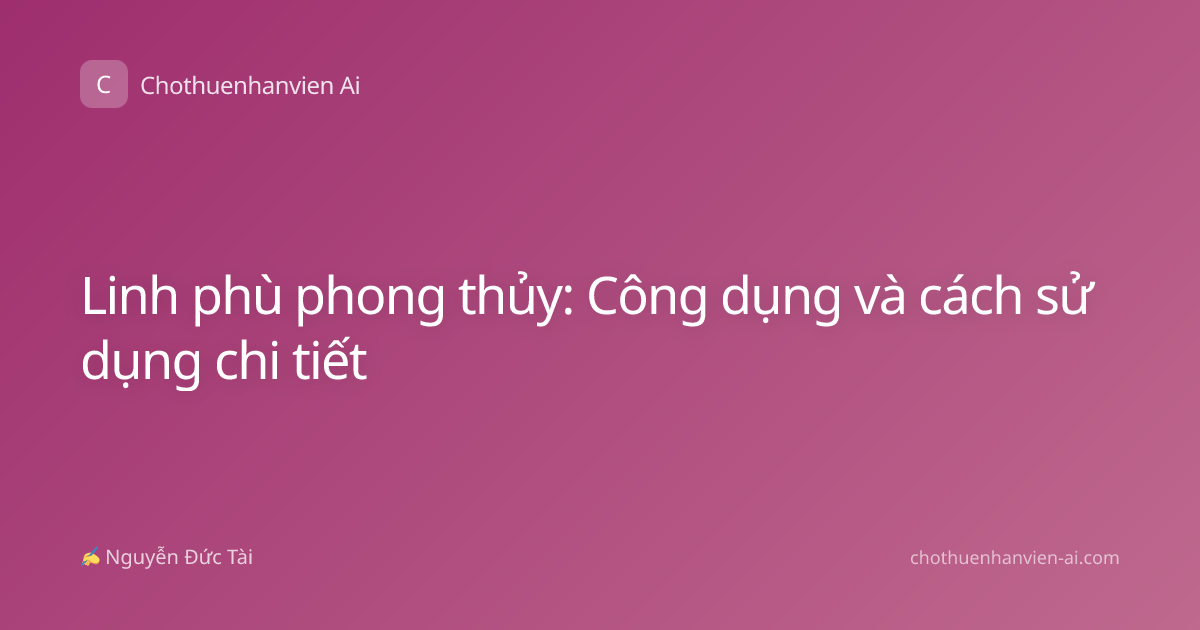 Linh phù phong thủy: Công dụng và cách sử dụng chi tiết