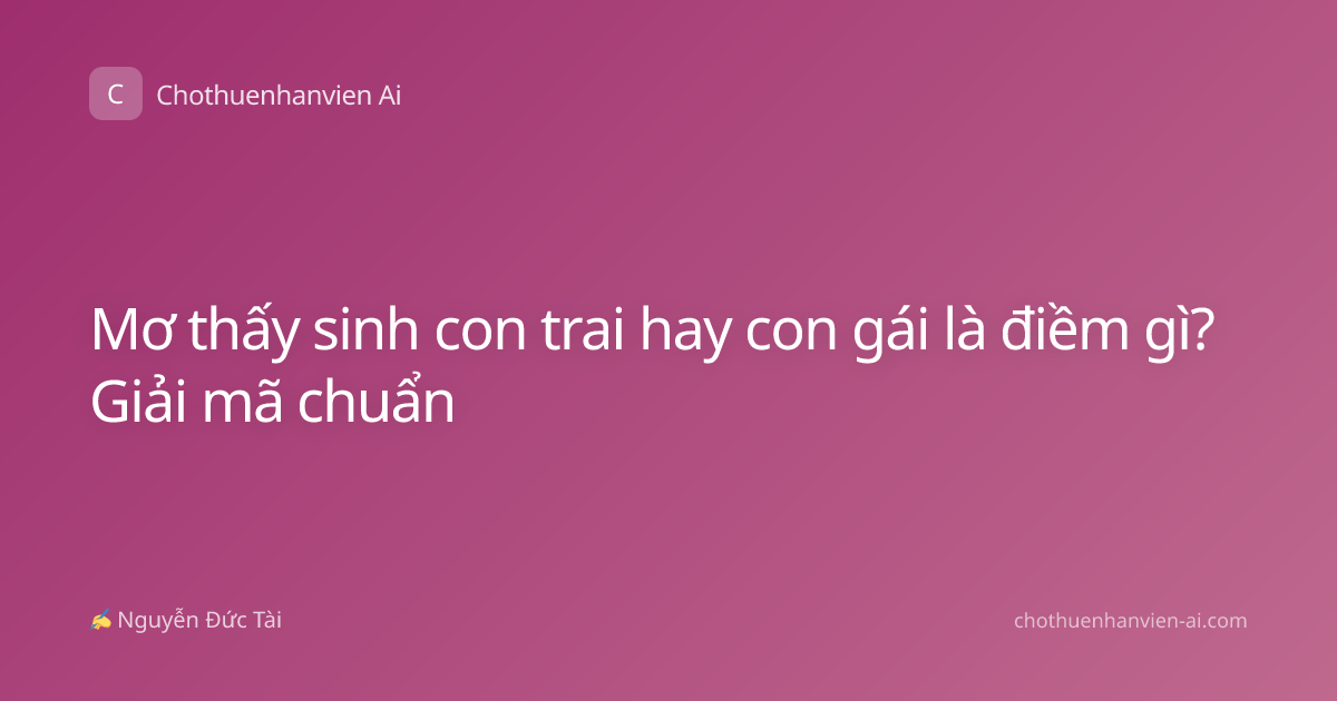 Mơ thấy sinh con trai hay con gái là điềm gì? Giải mã chuẩn