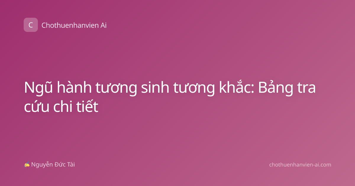 Ngũ hành tương sinh tương khắc: Bảng tra cứu chi tiết