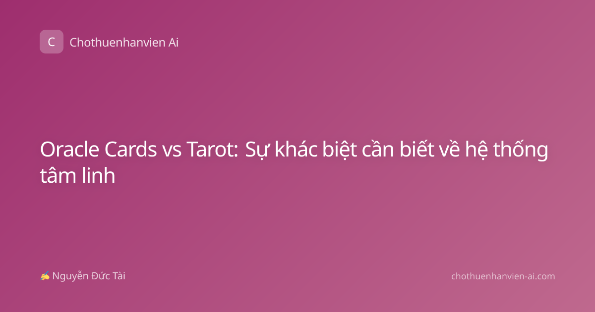 Oracle Cards vs Tarot: Sự khác biệt cần biết về hệ thống tâm linh