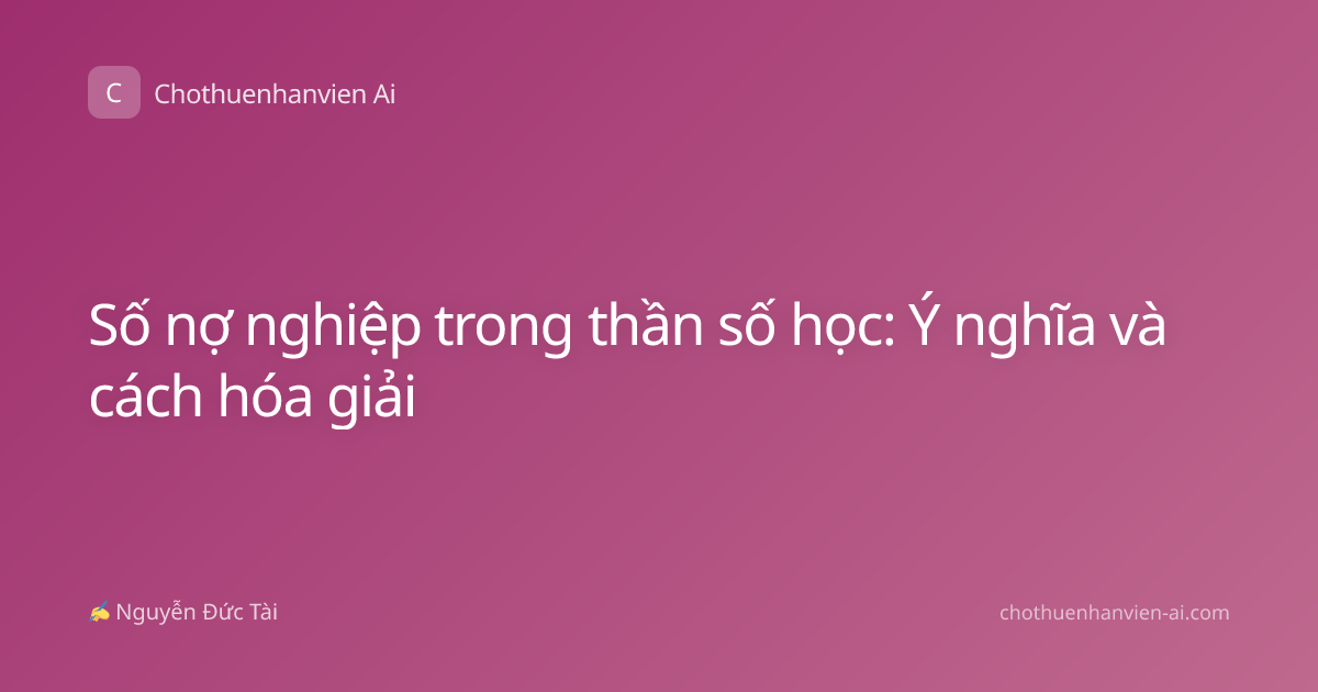 Số nợ nghiệp trong thần số học: Ý nghĩa và cách hóa giải