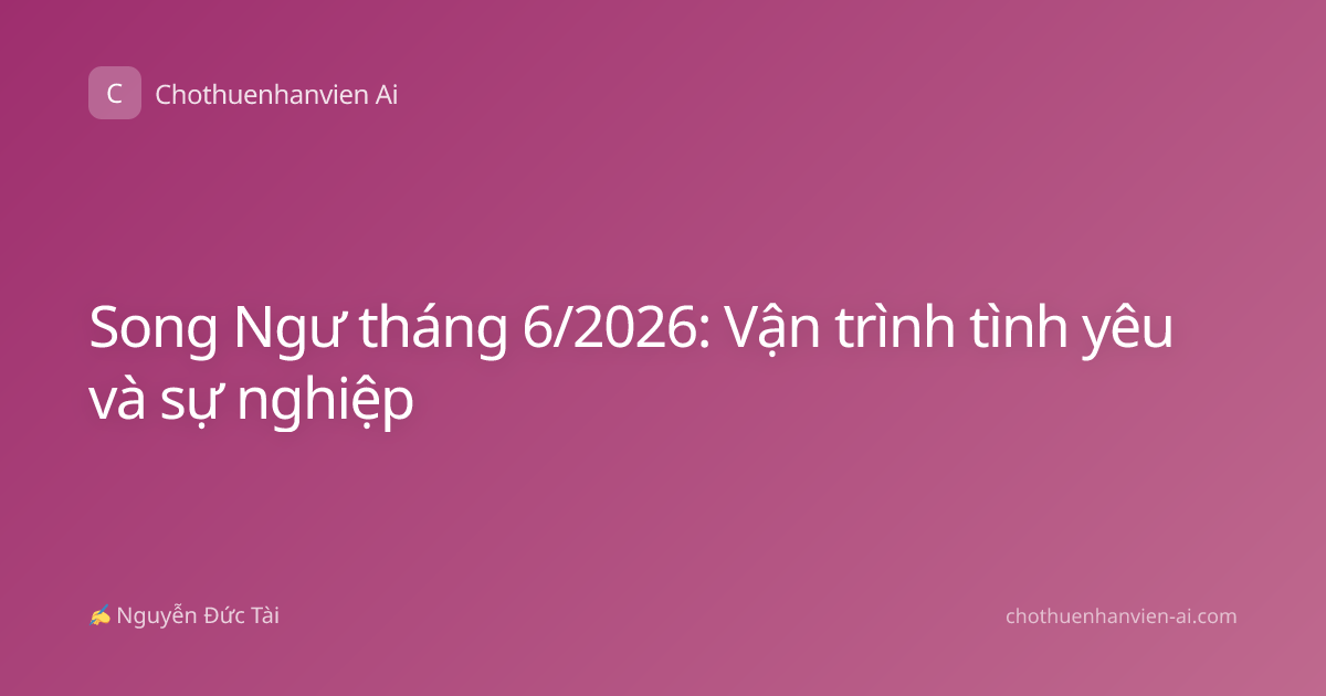 Song Ngư tháng 6/2026: Vận trình tình yêu và sự nghiệp