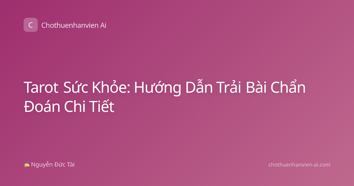 Tarot Sức Khỏe: Hướng Dẫn Trải Bài Chẩn Đoán Chi Tiết