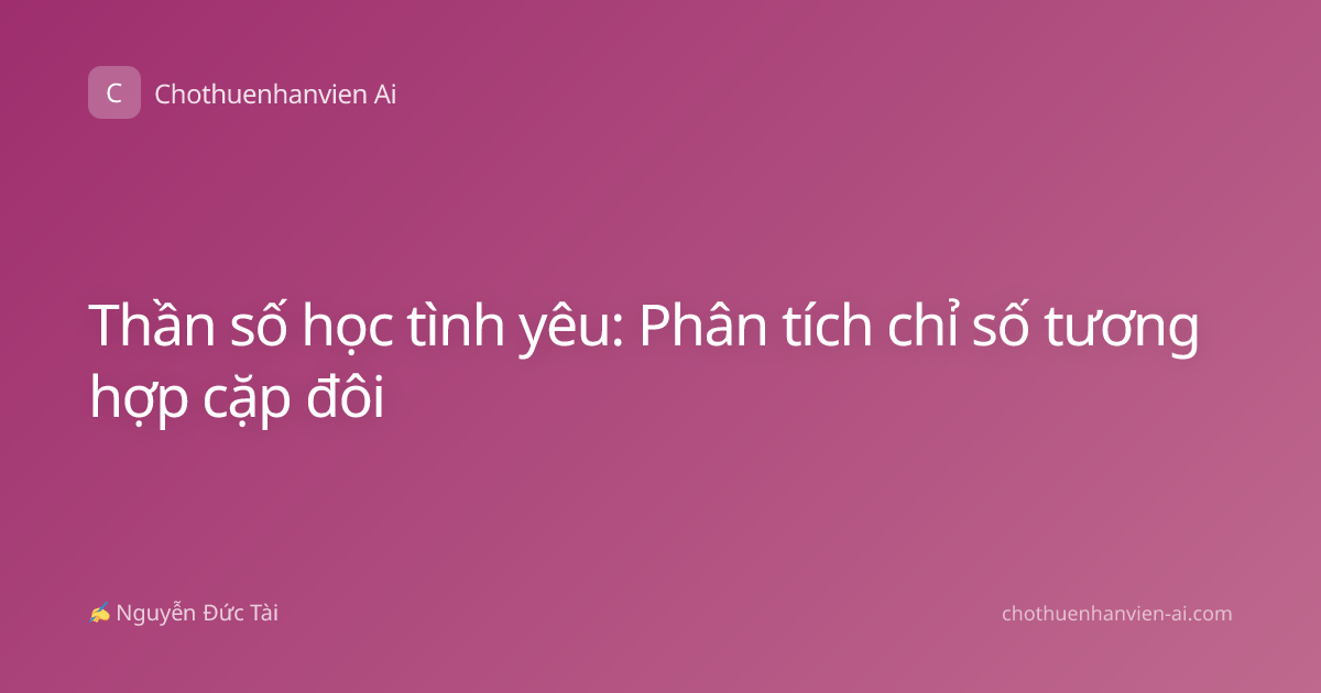 Thần số học tình yêu: Phân tích chỉ số tương hợp cặp đôi