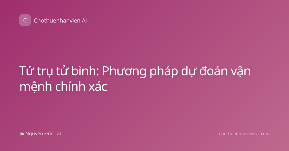 Tứ trụ tử bình: Phương pháp dự đoán vận mệnh chính xác