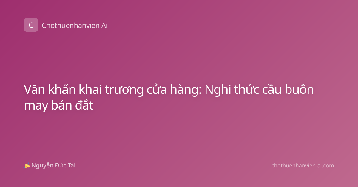 Văn khấn khai trương cửa hàng: Nghi thức cầu buôn may bán đắt