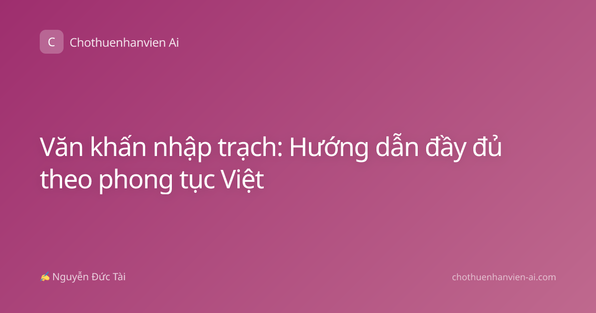 Văn khấn nhập trạch: Hướng dẫn đầy đủ theo phong tục Việt