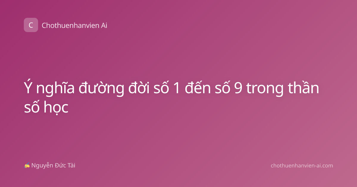 Ý nghĩa đường đời số 1 đến số 9 trong thần số học